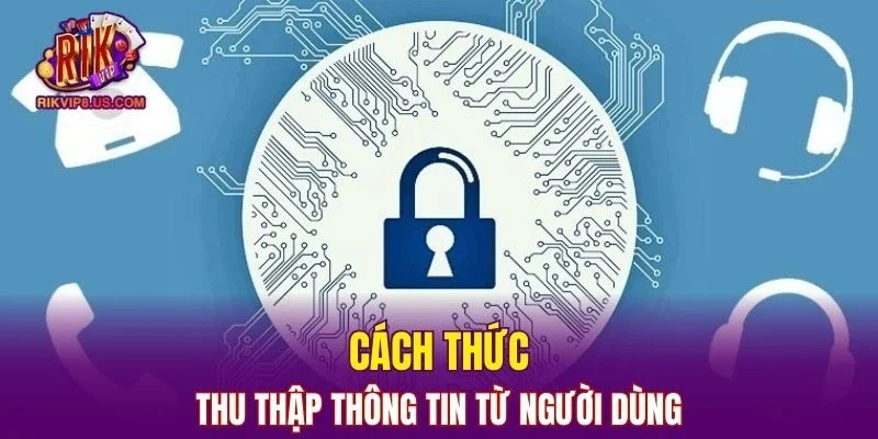 Cổng game thu thập thông tin từ người dùng bằng cách nào?