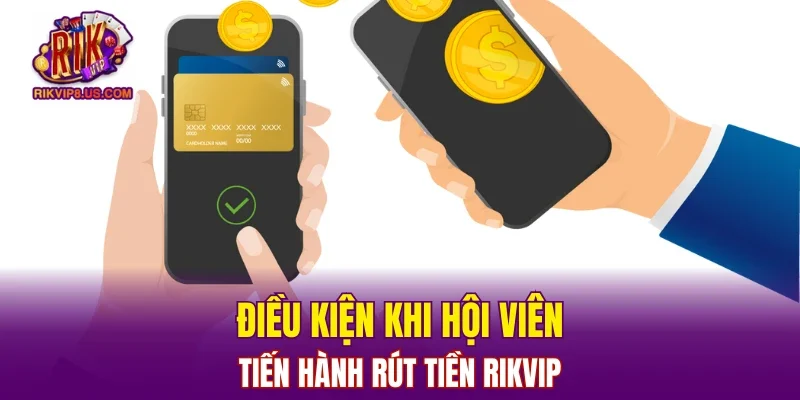 Điều kiện khi hội viên tiến hành rút tiền RIKVIP