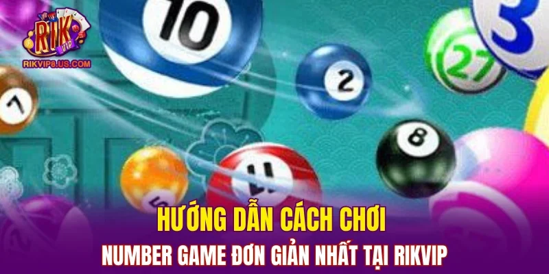 Hướng dẫn cách chơi Number Game đơn giản nhất tại RIKVIP