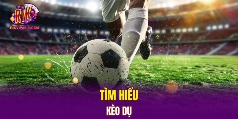 Kèo cược dụ là gì?