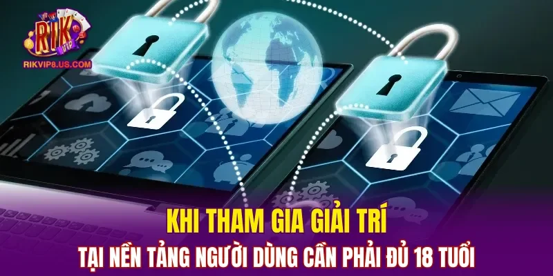 Khi tham gia giải trí tại nền tảng người dùng cần phải đủ 18 tuổi