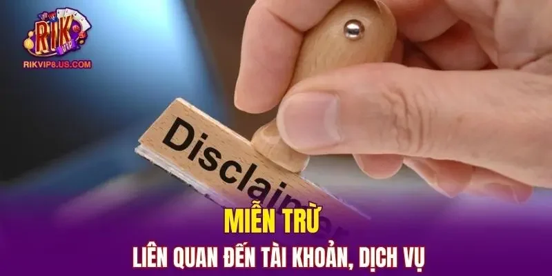 Miễn trừ trách nhiệm liên quan đến tài khoản, dịch vụ