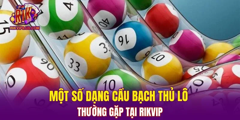 Một số dạng cầu bạch thủ lô thường gặp tại RIKVIP