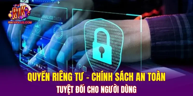 Quyền riêng tư là chính sách an toàn tuyệt đối cho người dùng