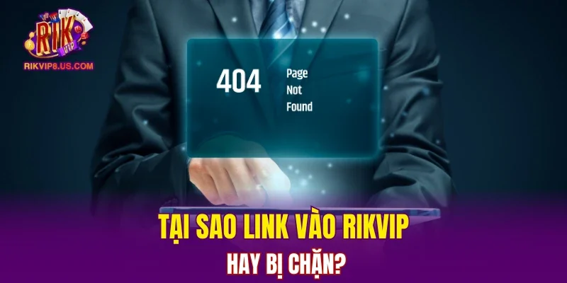 Tại sao link vào RIKVIP hay bị chặn?