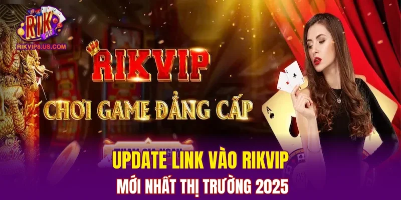 Update link vào RIKVIP mới nhất thị trường 2025